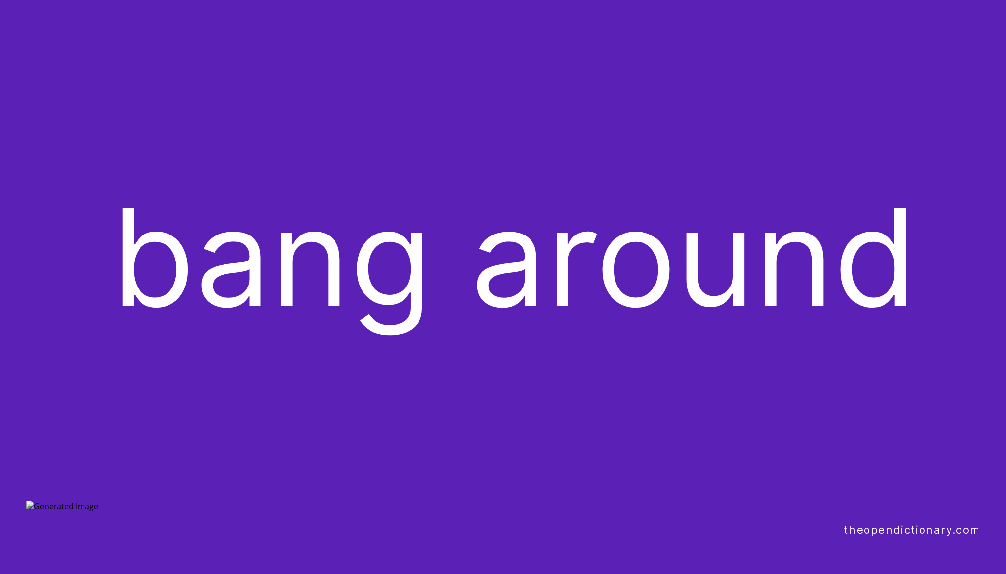 BANG AROUND Phrasal Verb BANG AROUND Definition, Meaning and Example